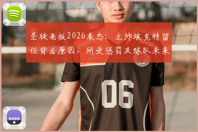 圣徒老板2026表态：主帅埃克特留任背后原因，所受惩罚及球队未来走向深度分析